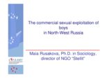 Presentation by Maia Rusakova, Director of NGO Stellit, on "The commercial sexual exploitation of boys in North-West Russia" delivered to the side event "Boys in the Sex Industry".