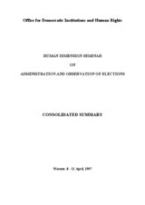 Human Dimension Seminar on the Administration and Observation of Elections, 8-11 April 1997: Consolidated Summary