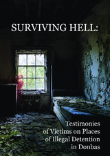 Surviving hell - testimonies of victims on places of illegal detention in Donbas